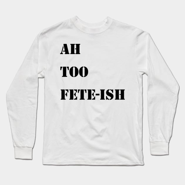 AH TOO FETE-ISH - IN BLACK - CARNIVAL CARIBANA PARTY TRINI DJ Long Sleeve T-Shirt by FETERS & LIMERS